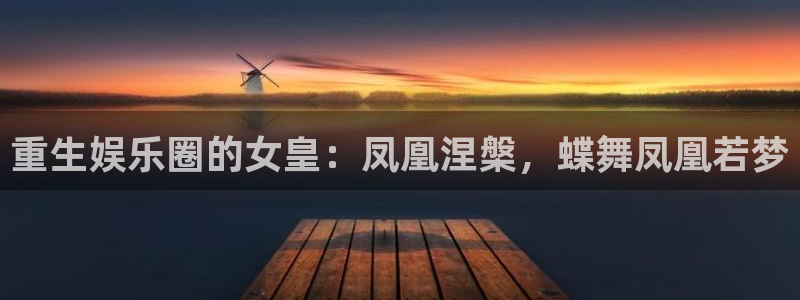 红足1世新：重生娱乐圈的女皇：凤凰涅槃，蝶舞凤凰若梦